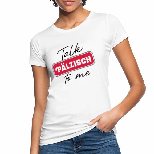 Talk Pälzisch to me - Frauen Bio-T-Shirt