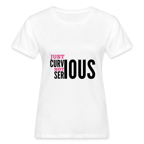'' JUST CURVIOUS - NOT SERIOUS '' - Women's Organic T-Shirt