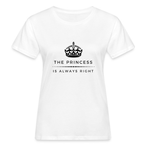 THE PRINCESS IS ALWAYS RIGHT - Frauen Bio-T-Shirt