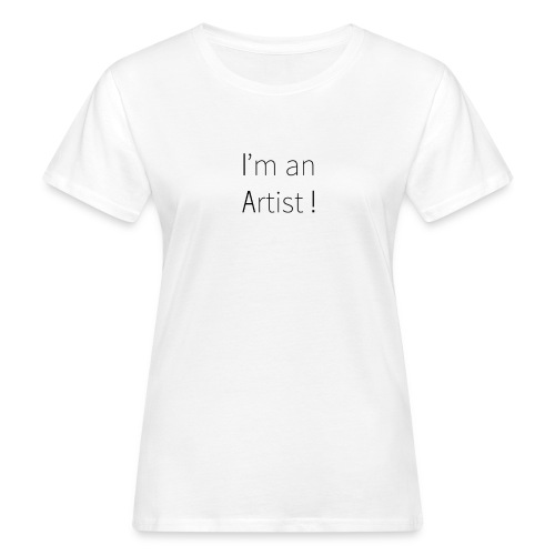 I'm an artist - T-shirt bio Femme