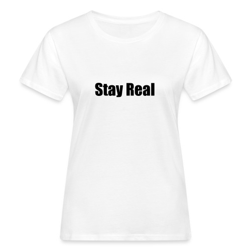 Stay Real - Women's Organic T-Shirt