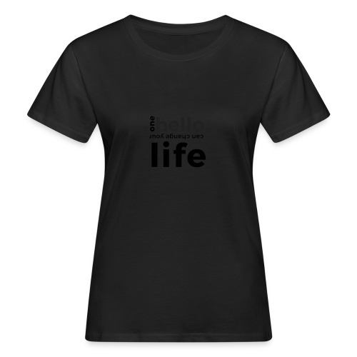 one hello can change your life - Frauen Bio-T-Shirt