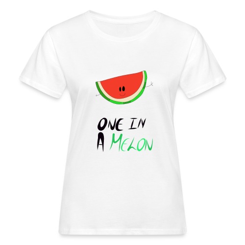 ONE IN A MELON Collection - Women's Organic T-Shirt