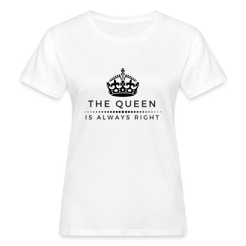 THE QUEEN IS ALWAYS RIGHT - Frauen Bio-T-Shirt