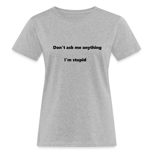 I'm stupid - Naisten luonnonmukainen t-paita