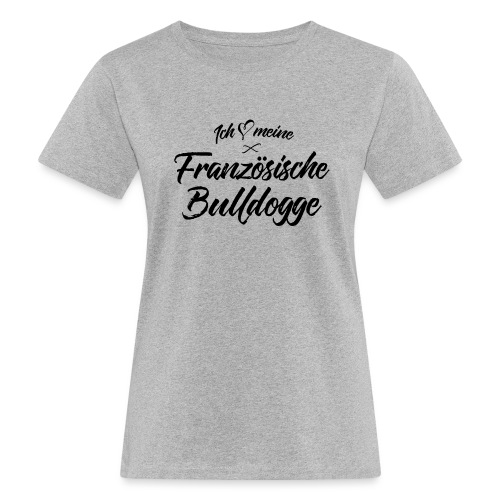 Ich liebe meine Französische Bulldogge - Frauen Bio-T-Shirt