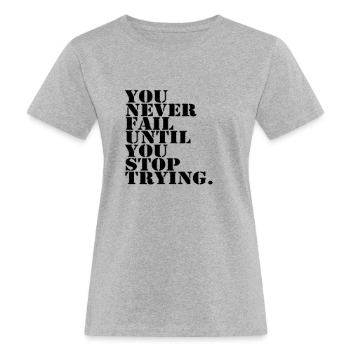 You never fail until you stop trying shirt - Naisten luonnonmukainen t-paita