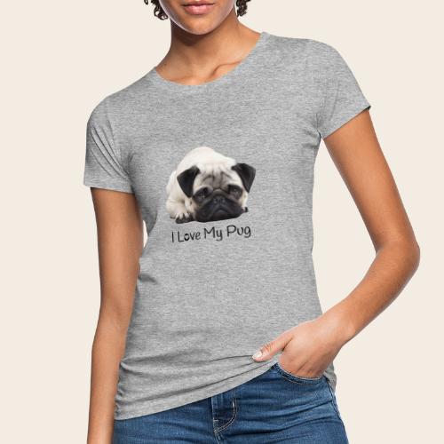 love my pug - Frauen Bio-T-Shirt
