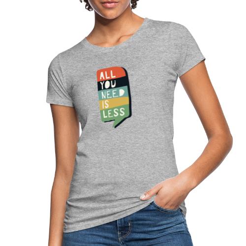 all you need is less - Vrouwen Bio-T-shirt