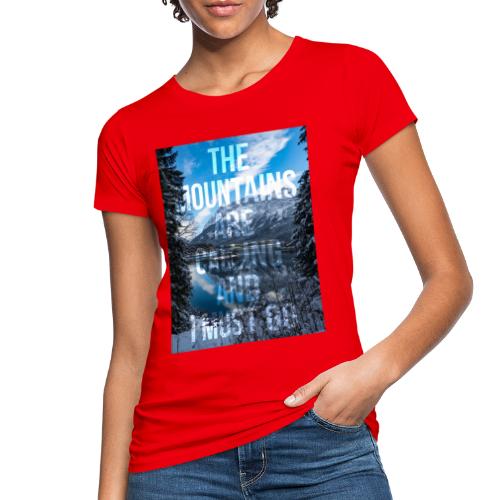 The mountains are calling and I must go - Women's Organic T-Shirt