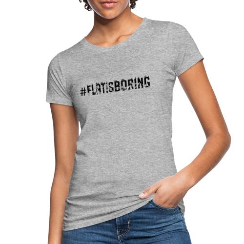 #FLATISBORING - Women's Organic T-Shirt