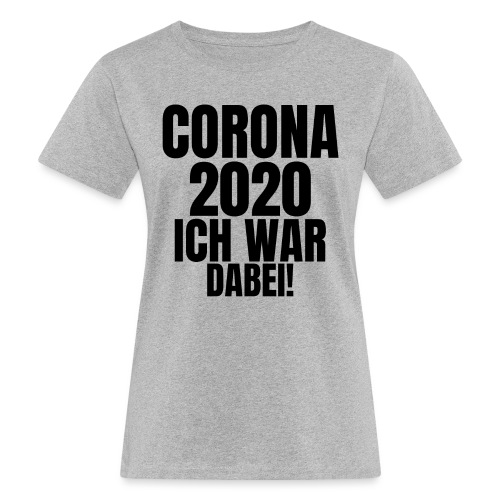 Corona 2020. Ich war dabei! - Frauen Bio-T-Shirt