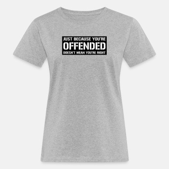 Just because you're offended doesn't mean ... - Organic T-shirt for women