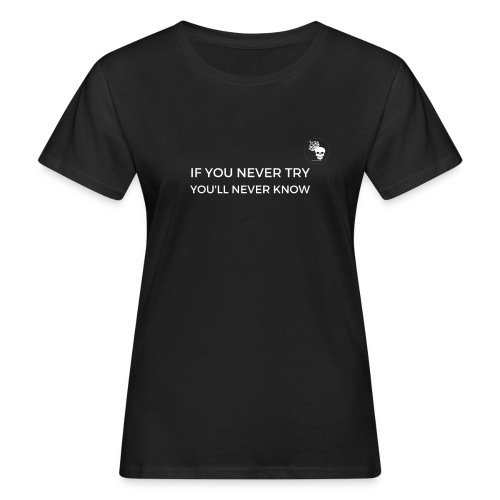 IF YOU NEVER TRY YOU LL NEVER KNOW - Frauen Bio-T-Shirt