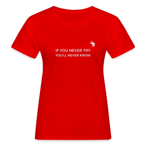 IF YOU NEVER TRY YOU LL NEVER KNOW - Frauen Bio-T-Shirt