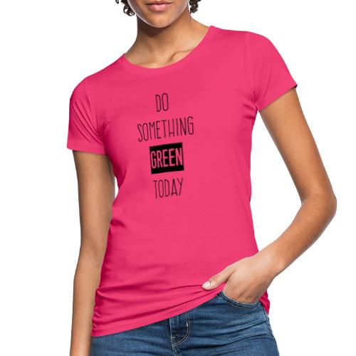 Do something green today black - Vrouwen Bio-T-shirt