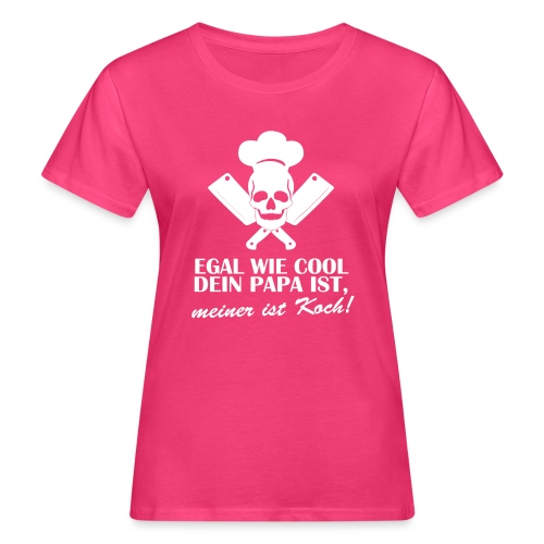 Egal wie cool Dein Papa ist, meiner ist Koch - Frauen Bio-T-Shirt