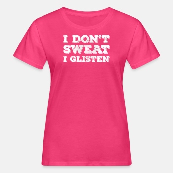 I don't sweat, I glisten - Organic T-shirt for women