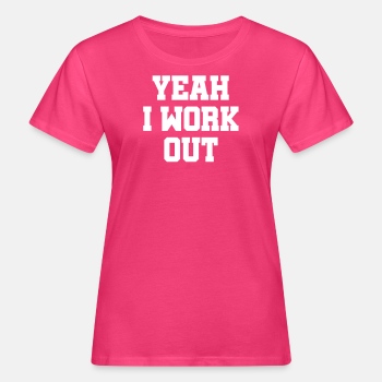 Yeah, I work out - Organic T-shirt for women