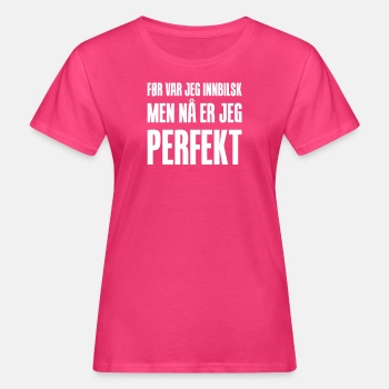 Før var jeg innbilsk, men nå er jeg perfekt - Økologisk T-skjorte for kvinner