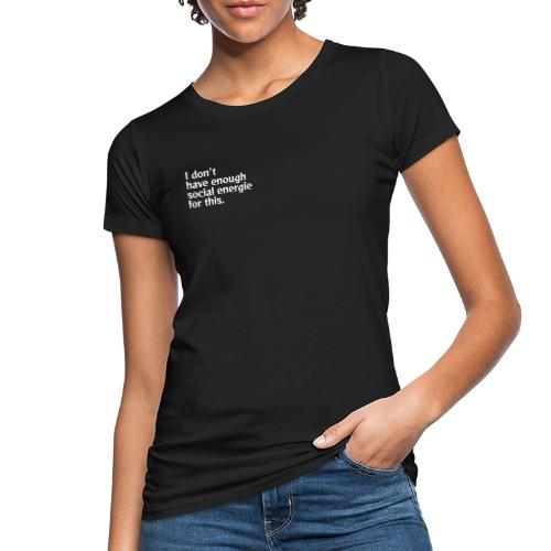 I do not have enough social energy for this. - Women's Organic T-Shirt