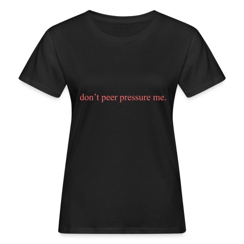 The Commercial ''don't peer pressure me.'' (Peach) - Women's Organic T-Shirt
