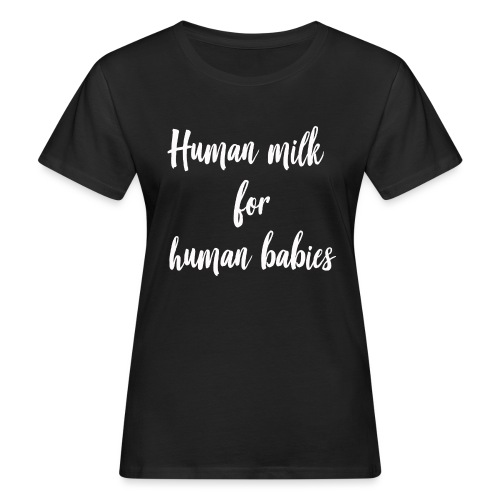 Human milk for human babies - T-shirt bio Femme