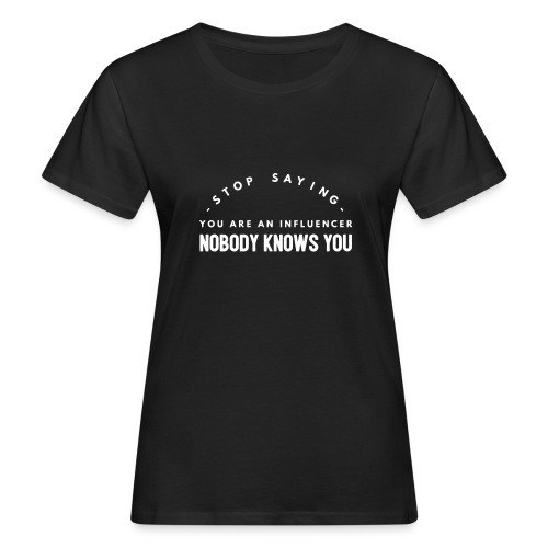 Influencer ? Nobody knows you - Women's Organic T-Shirt