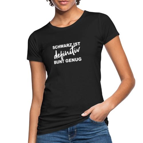 SCHWARZ IST definitiv BUNT GENUG - Frauen Bio-T-Shirt