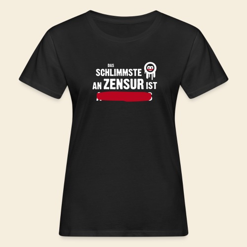Das Schlimmste an Zensur ist ... - Frauen Bio-T-Shirt