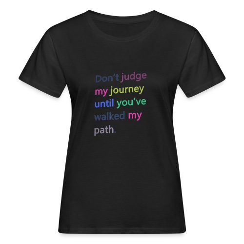 Dont judge my journey until you've walked my path - Women's Organic T-Shirt