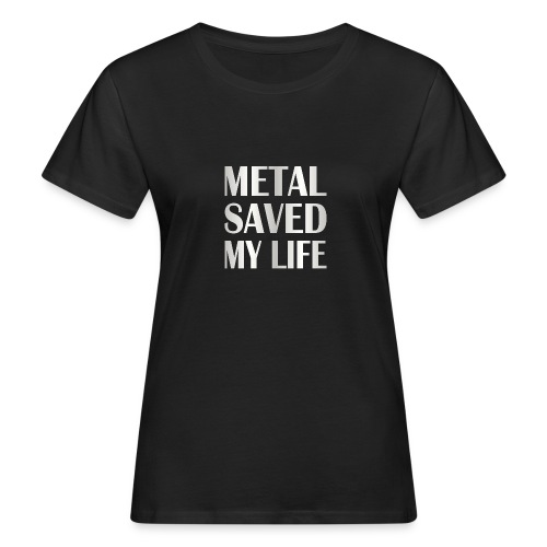 Metal Saved My Life - Women's Organic T-Shirt
