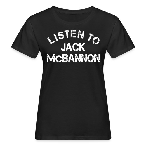Listen To Jack McBannon (White Print) - Women's Organic T-Shirt