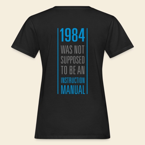 1984 was not supposed to be an instruction manual - Frauen Bio-T-Shirt