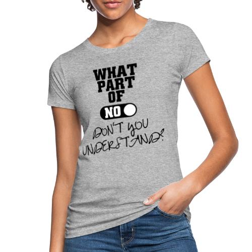 Welchen Teil von Nein hast du nicht verstanden - Frauen Bio-T-Shirt
