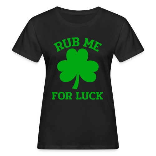 Rub me for Luck Irisch St. Patrick's Day - Frauen Bio-T-Shirt