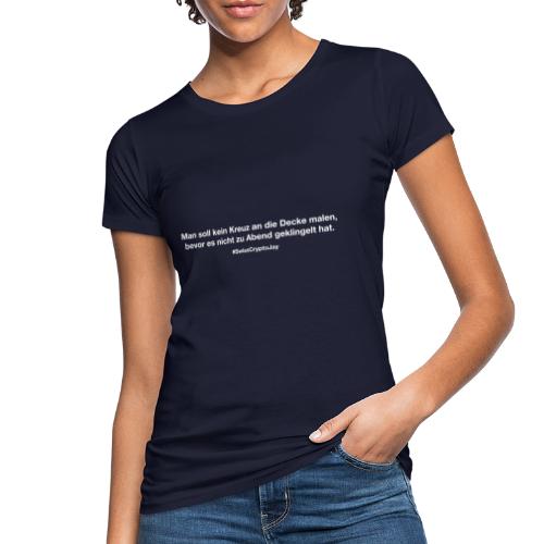 Man soll kein Kreuz an die Decke malen... - Frauen Bio-T-Shirt