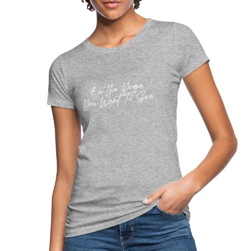 Be the Yoga You Want To See (white) - Frauen Bio-T-Shirt