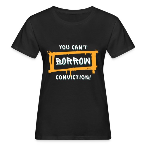 You Can't Borrow Conviction - Women's Organic T-Shirt
