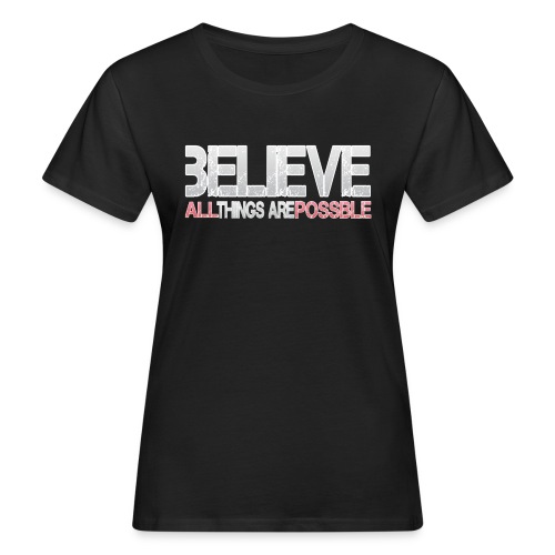 Believe all tings are possible - Frauen Bio-T-Shirt