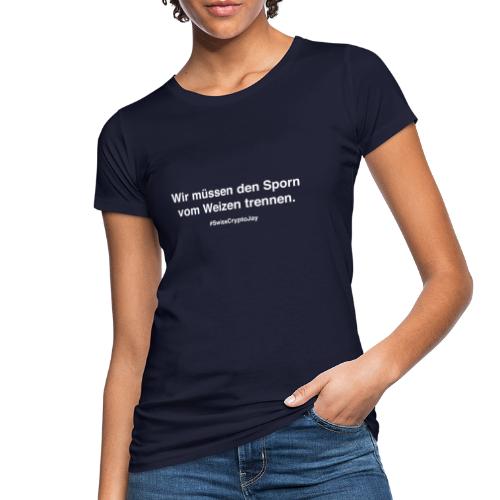 Wir müssen den Sporn vom Weizen trennen... - Frauen Bio-T-Shirt