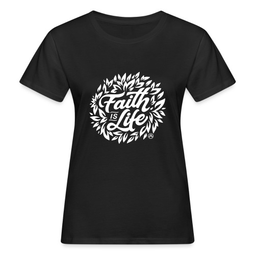 Faith is Life - Frauen Bio-T-Shirt