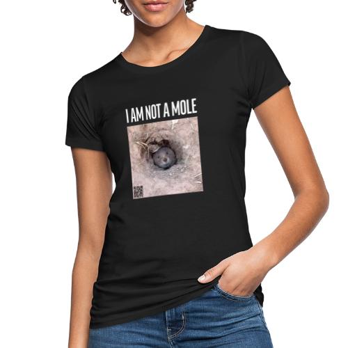 I am not a mole - Frauen Bio-T-Shirt