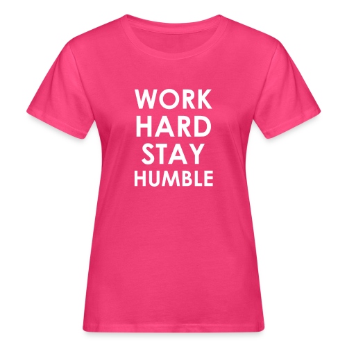 WORK HARD STAY HUMBLE - Frauen Bio-T-Shirt