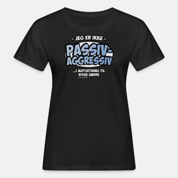 Jeg er ikke passiv aggressiv ... i motsetning til - Økologisk T-skjorte for kvinner