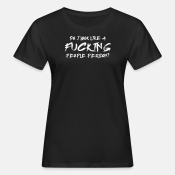 Do I look like a fucking people person? - Organic T-shirt for women