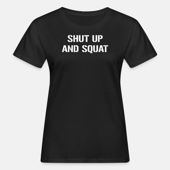 Shut up and squat - Organic T-shirt for women