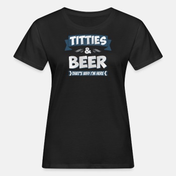 Titties and beer - That's why I'm here - Organic T-shirt for women