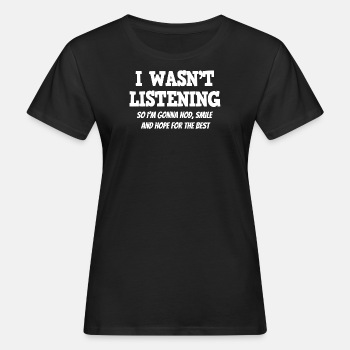 I wasn't listening, so I'm gonna nod, smile ... - Organic T-shirt for women