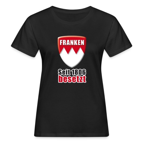 Franken - Seit 1806 besetzt! - Frauen Bio-T-Shirt